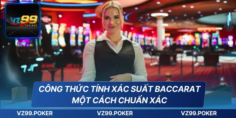 Công Thức Tính Xác Suất Baccarat Một Cách Chuẩn Xác 1 Công Thức Tính Xác Suất Baccarat Một Cách Chuẩn Xác
