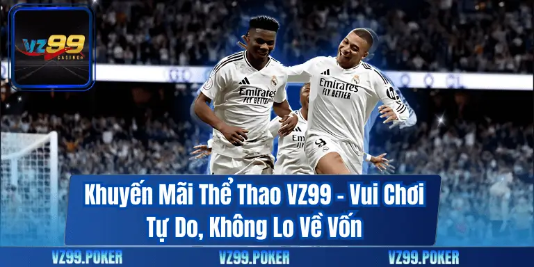 Khuyến Mãi Thể Thao VZ99 – Vui Chơi Tự Do, Không Lo Về Vốn 1 Khuyến Mãi Thể Thao VZ99 Vui Chơi Tự Do, Không Lo Về Vốn