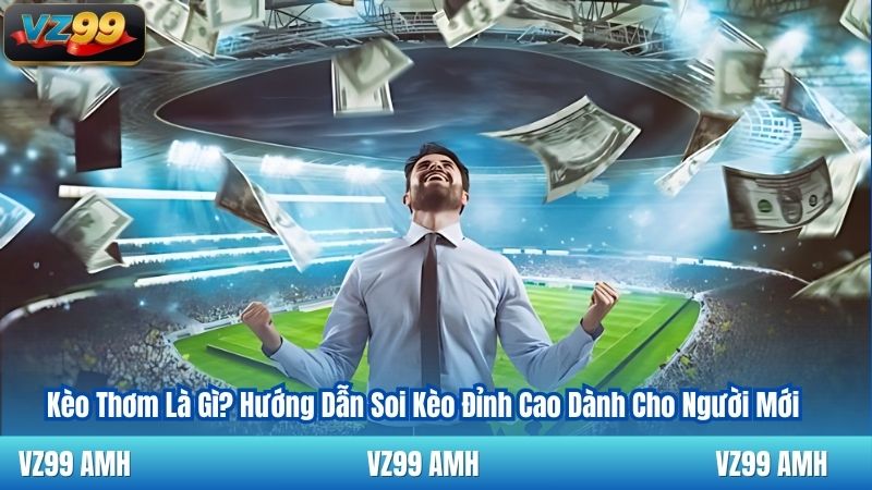 Kèo Thơm Là Gì? Hướng Dẫn Soi Kèo Đỉnh Cao Dành Cho Người Mới 1 Kèo Thơm Là Gì? Hướng Dẫn Soi Kèo Đỉnh Cao Dành Cho Người Mới