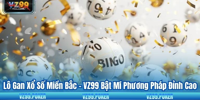 Lô Gan Xổ Số Miền Bắc - VZ99 Bật Mí Phương Pháp Đỉnh Cao 1 Lô Gan Xổ Số Miền Bắc - VZ99 Bật Mí Phương Pháp Đỉnh Cao