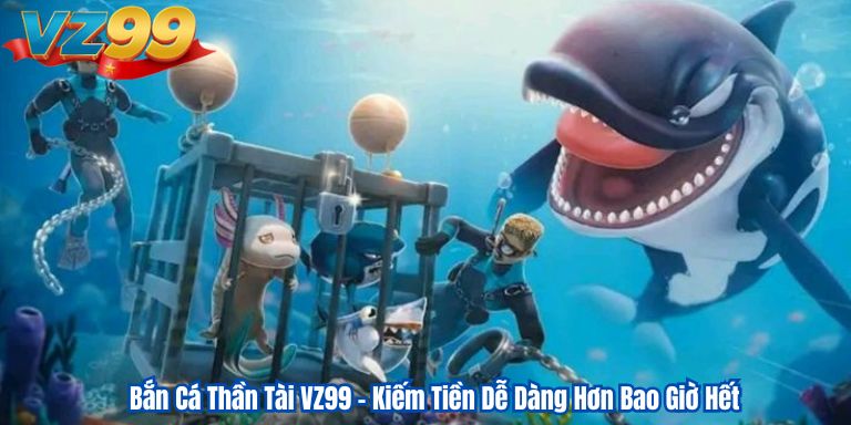 Bắn Cá Thần Tài VZ99 – Kiếm Tiền Dễ Dàng Hơn Bao Giờ Hết 1 Bắn Cá Thần Tài VZ99 – Kiếm Tiền Dễ Dàng Hơn Bao Giờ Hết
