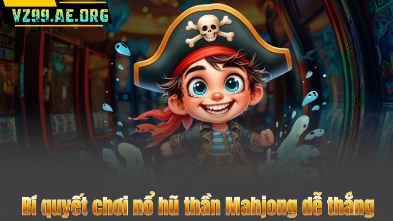 Nổ Hũ Thần Mahjong – Game Bom Tấn Gây Sốt Cộng Đồng 8 Bí quyết chơi nổ hũ thần Mahjong dễ thắng