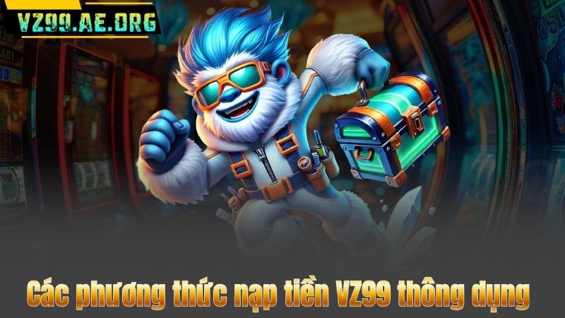Nạp Tiền VZ99 – Thanh Toán An Toàn Cùng Khuyến Mãi Khủng 8 Các phương thức nạp tiền VZ99 thông dụng