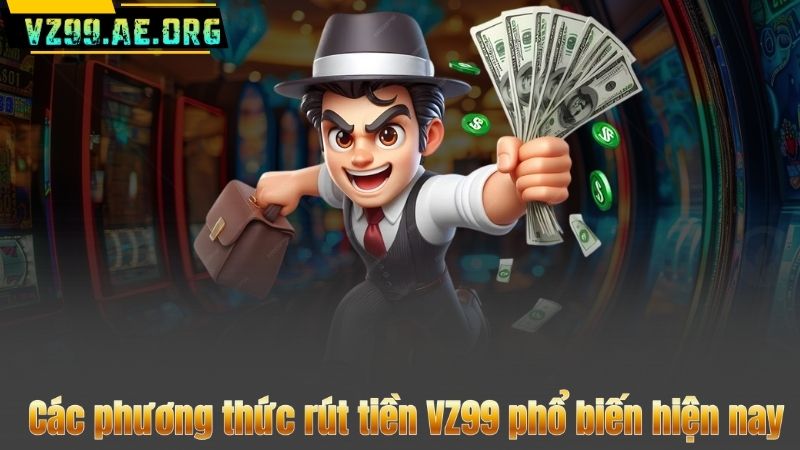 Rút Tiền VZ99 – Hướng Dẫn Các Phương Thức Thanh Toán An Toàn 2 Các phương thức rút tiền VZ99 phổ biến hiện nay