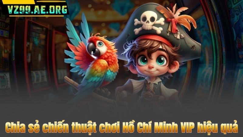 Hồ Chí Minh VIP – Bí Quyết Rinh Thưởng Khủng Tại VZ99 8 Chia sẻ chiến thuật chơi Hồ Chí Minh VIP hiệu quả