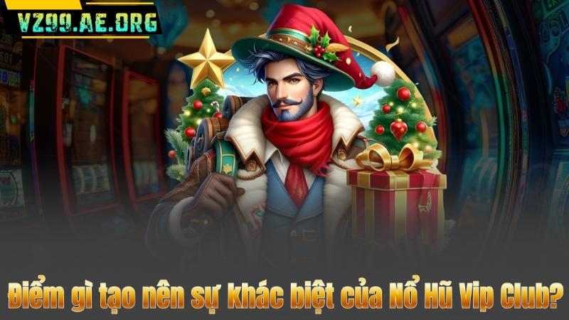 Nổ Hũ Vip Club VZ99 - Điểm đến giải trí đỉnh cao năm 2025 7 Điểm gì tạo nên sự khác biệt của Nổ Hũ Vip Club?