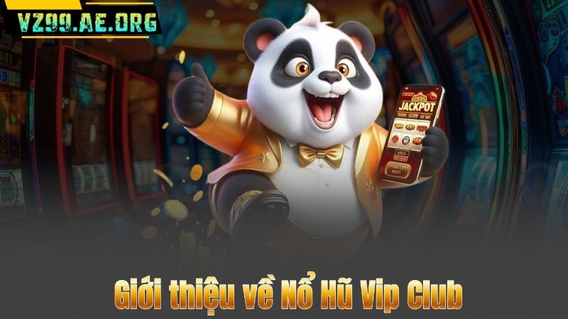 Nổ Hũ Vip Club VZ99 - Điểm đến giải trí đỉnh cao năm 2025 6 Giới thiệu về Nổ Hũ Vip Club