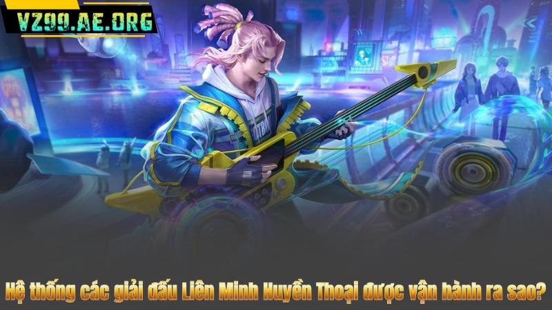 Các Giải Đấu Liên Minh Huyền Thoại Nổi Bật Nhất Năm 2025 6 Hệ thống các giải đấu Liên Minh Huyền Thoại được vận hành ra sao?