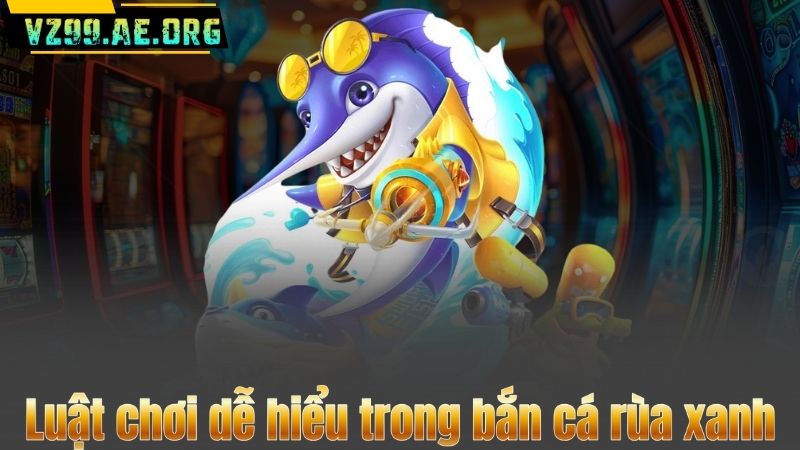 Bắn Cá Rùa Xanh – Trải Nghiệm Săn Thưởng Đỉnh Cao Mỗi Ngày 7 Luật chơi dễ hiểu trong bắn cá rùa xanh