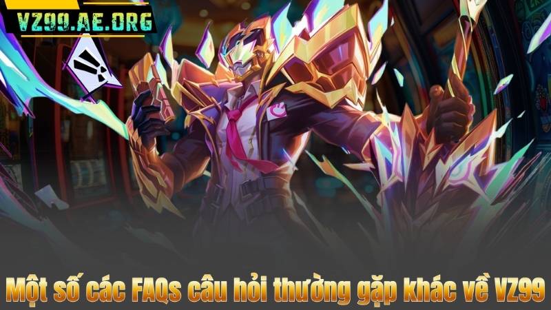 FAQS CÂU HỎI THƯỜNG GẶP 7 Một số các FAQs câu hỏi thường gặp khác về VZ99