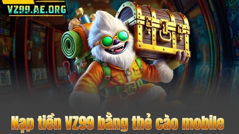 Nạp Tiền VZ99 – Thanh Toán An Toàn Cùng Khuyến Mãi Khủng 9 Nạp tiền VZ99 bằng thẻ cào mobile