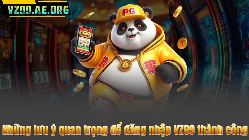 Đăng Nhập VZ99 – Chỉ Dẫn Chi Tiết Từng Bước Cho Người Chơi 9 Những lưu ý quan trọng để đăng nhập VZ99 thành công