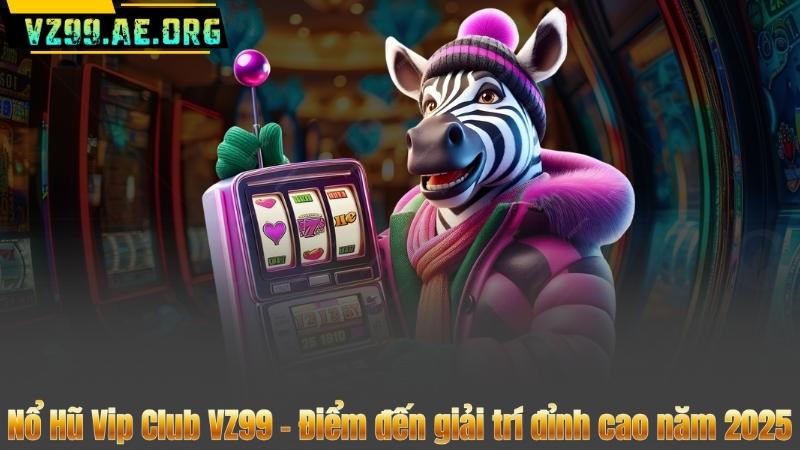 Nổ Hũ Vip Club VZ99 - Điểm đến giải trí đỉnh cao năm 2025 2 Nổ Hũ Vip Club VZ99 - Điểm đến giải trí đỉnh cao năm 2025