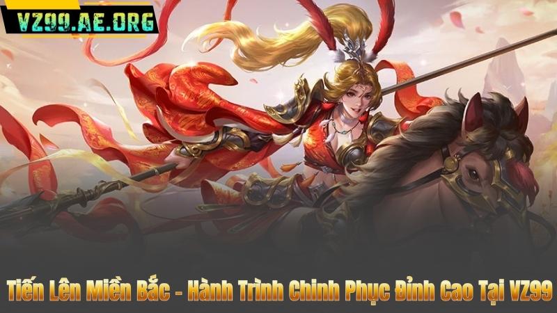 Tiến Lên Miền Bắc – Hành Trình Chinh Phục Đỉnh Cao Tại VZ99 2 Tiến Lên Miền Bắc – Hành Trình Chinh Phục Đỉnh Cao Tại VZ99