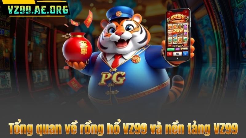 Rồng Hổ VZ99 - Bí Kíp Chơi Hay Và Chiến Thuật Thắng Lớn 6 Tổng quan về rồng hổ VZ99 và nền tảng VZ99