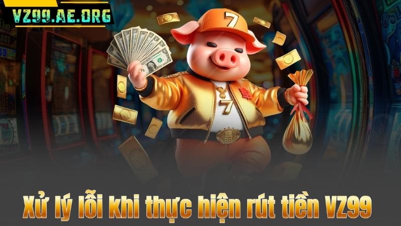 Rút Tiền VZ99 – Hướng Dẫn Các Phương Thức Thanh Toán An Toàn 4 Xử lý lỗi khi thực hiện rút tiền VZ99