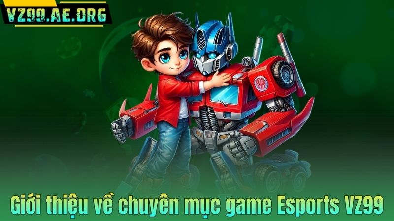 Game Esports VZ99 | Kho Game Đỉnh Cao Không Thể Bỏ Lỡ 2025 6 Giới thiệu về chuyên mục game Esports VZ99