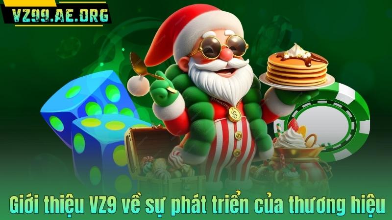 GIỚI THIỆU VZ99 4 Giới thiệu VZ9 về sự phát triển của thương hiệu