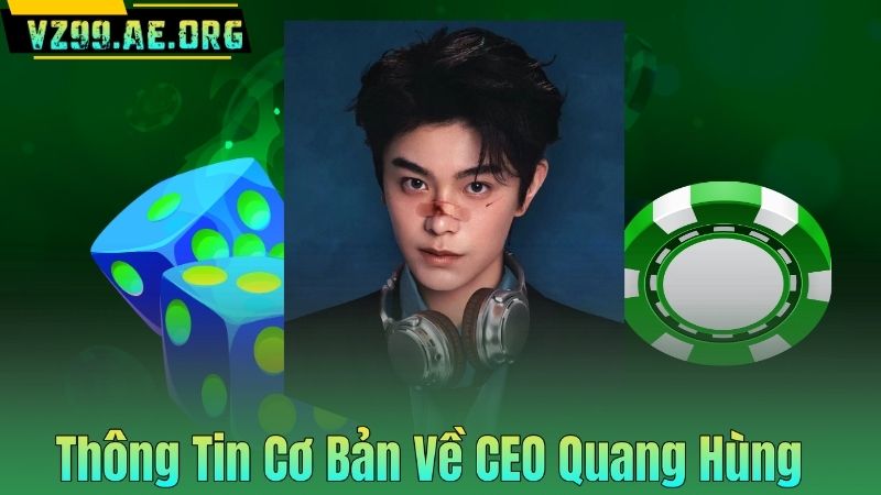 CEO Quang Hùng 4 Thông Tin Cơ Bản Về CEO Quang Hùng