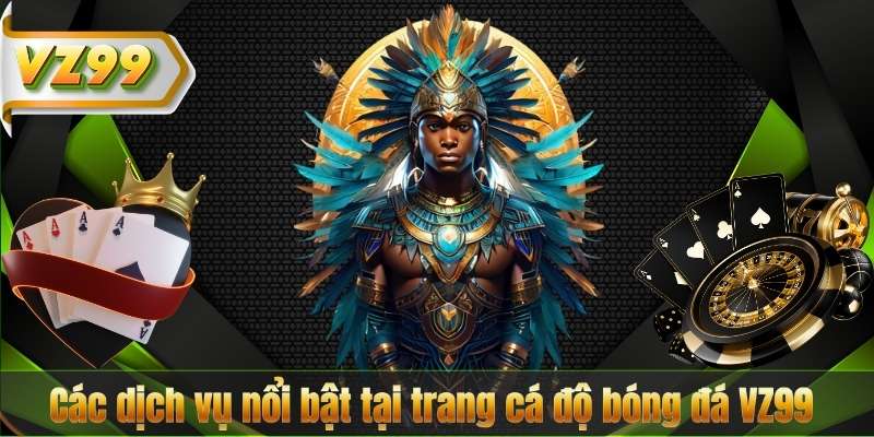 Trang Cá Độ Bóng Đá VZ99 – Sân Chơi Đẳng Cấp Cho Tín Đồ Thể Thao 7 Các dịch vụ nổi bật tại trang cá độ bóng đá VZ99