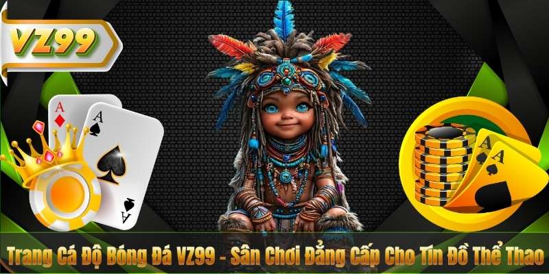 Trang Cá Độ Bóng Đá VZ99 – Sân Chơi Đẳng Cấp Cho Tín Đồ Thể Thao 2 Trang Cá Độ Bóng Đá VZ99 – Sân Chơi Đẳng Cấp Cho Tín Đồ Thể Thao